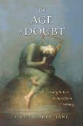 Age of Doubt Tracing the Roots of Our Religious Uncertainty