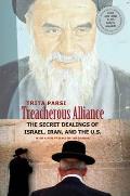 Treacherous Alliance The Secret Dealings of Israel Iran & the United States