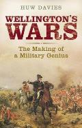 Wellingtons Wars The Making of a Military Genius