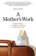 Mother's Work: How Feminism, the Market, and Policy Shape Family Life