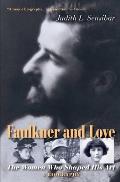 Faulkner and Love: The Women Who Shaped His Art, a Biography