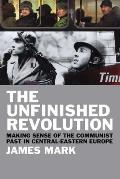 The Unfinished Revolution: Making Sense of the Communist Past in Central-Eastern Europe