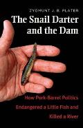 Snail Darter & the Dam How Pork Barrel Politics Endangered a Little Fish & Killed a River