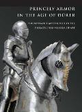 Princely Armor in the Age of D?rer: A Renaissance Masterpiece in the Philadelphia Museum of Art