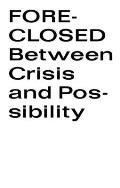 Foreclosed: Between Crisis and Possibility