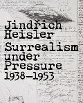 Jindrich Heisler Surrealism under Pressure 1938 1953