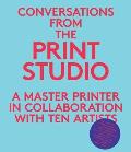 Conversations from the Print Studio A Master Printer in Collaboration with Ten Artists
