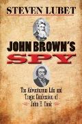 John Browns Spy The Adventurous Life & Tragic Confession of John E Cook