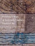 Painting a Map of Sixteenth-Century Mexico City: Land, Writing, and Native Rule