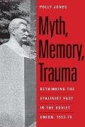 Myth, Memory, Trauma: Rethinking the Stalinist Past in the Soviet Union, 1953-70