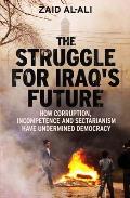 The Struggle for Iraq's Future: How Corruption, Incompetence and Sectarianism Have Undermined Democracy