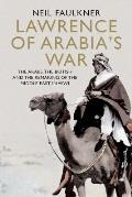 Lawrence of Arabias War: The Arabs the British & the Remaking of the Middle East in WWI