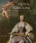 Queen Caroline: Cultural Politics at the Early Eighteenth-Century Court
