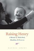 Raising Henry A Memoir Of Motherhood Disability & Discovery