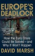 Europes Deadlock How the Euro Crisis Could Be Solved & Why It Wont Happen