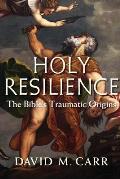 Holy Resilience: The Bible's Traumatic Origins