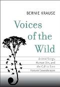 Voices of the Wild Animal Songs Human Din & the Call to Save a Natural Soundscape