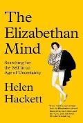 The Elizabethan Mind: Searching for the Self in an Age of Uncertainty