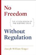 No Freedom Without Regulation The Hidden Lesson of the Subprime Crisis