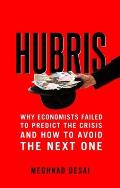 Hubris Why Economists Failed to Predict the Crisis & How to Avoid the Next One