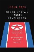 North Koreas Hidden Revolution How the Information Underground Is Transforming a Closed Society