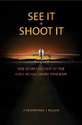 See It/Shoot It: The Secret History of the Cia's Lethal Drone Program