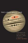 The Long Space Age: The Economic Origins of Space Exploration from Colonial America to the Cold War