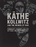 Kthe Kollwitz & The Women Of War Femininity Identity & Art In Germany During World Wars I & Ii