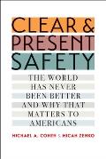 Clear & Present Safety The World Has Never Been Better & Why That Matters to Americans