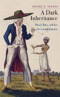Dark Inheritance Blood Race & Sex in Colonial Jamaica