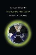 Nuclear Bodies The Global Hibakusha