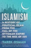 Islamism: A History of Political Islam from the Fall of the Ottoman Empire to the Rise of Isis