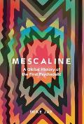Mescaline A Global History of the First Psychedelic