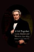 A Life Together: Lucas Alaman and Mexico, 1792-1853