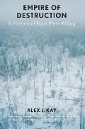 Empire of Destruction: A History of Nazi Mass Killing