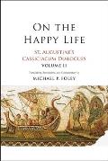 On the Happy Life: St. Augustine's Cassiciacum Dialogues, Volume 2 Volume 2
