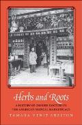 Herbs and Roots: A History of Chinese Doctors in the American Medical Marketplace