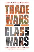 Trade Wars Are Class Wars How Rising Inequality Distorts the Global Economy & Threatens International Peace