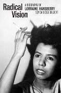 Radical Vision A Biography of Lorraine Hansberry
