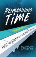 Reimagining Time A Light Speed Tour of Einsteins Theory of Relativity