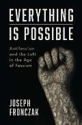 Everything Is Possible Antifascism & the Left in the Age of Fascism