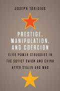 Prestige, Manipulation, and Coercion: Elite Power Struggles in the Soviet Union and China After Stalin and Mao