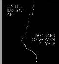 On the Basis of Art: 150 Years of Women at Yale