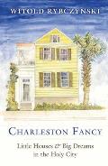 Charleston Fancy: Little Houses and Big Dreams in the Holy City