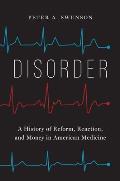 Disorder: A History of Reform, Reaction, and Money in American Medicine