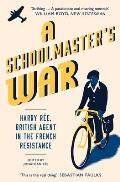 Schoolmasters War Harry Ree British Agent in the French Resistance