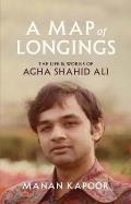 A Map of Longings: The Life and Works of Agha Shahid Ali