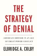 Strategy of Denial American Defense in an Age of Great Power Conflict