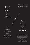 The Art of War in an Age of Peace: U.S. Grand Strategy and Resolute Restraint