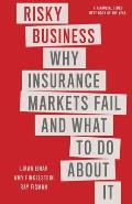 Risky Business: Why Insurance Markets Fail and What to Do about It